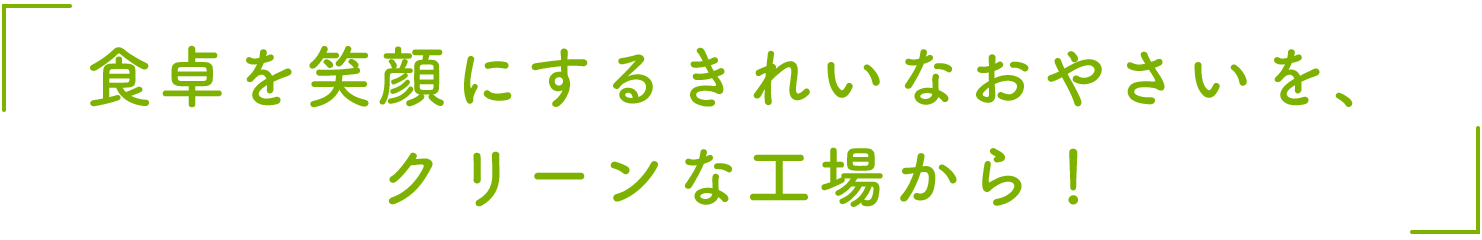 食卓を笑顔にするきれいなおやさいを、クリーンな工場から！