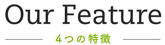 Our Feature 4つの特徴